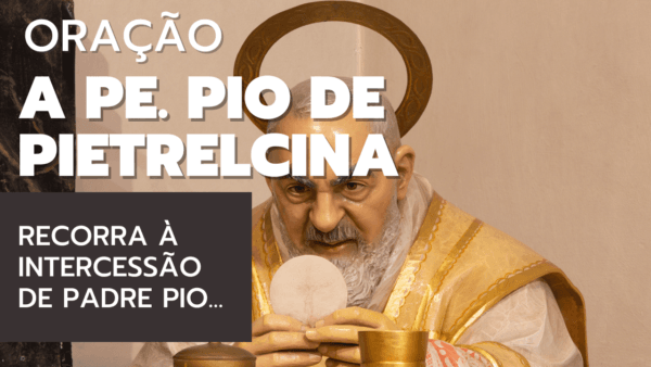 Oração a Padre Pio de Pietrelcina por causa urgente