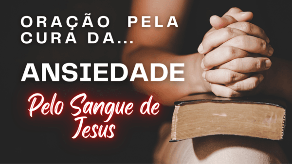 Oração pela cura da Ansiedade pelo poder do Sangue de Jesus
