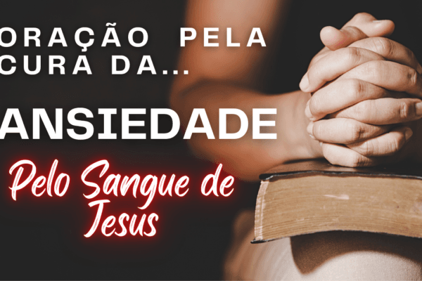Oração pela cura da Ansiedade pelo poder do Sangue de Jesus