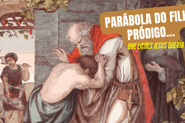 Parábola do Filho pródigo: que lições Jesus queriam dar?