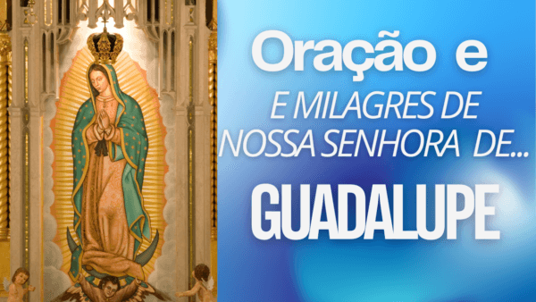 Oração e Milagre do manto de Nossa Senhora de Guadalupe