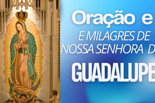 Oração e Milagre do manto de Nossa Senhora de Guadalupe