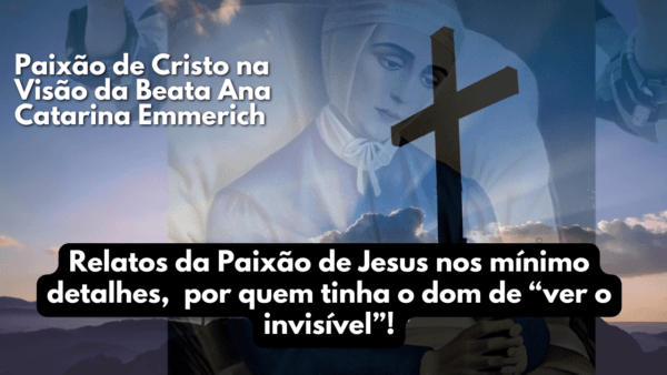 Paixão de Cristo na Visão da Beata Ana Catarina Emmerich