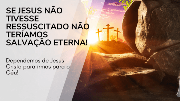 Se Jesus não tivesse ressuscitado ninguém teria salvação eterna